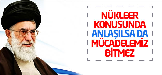 Hamaney: Nükleer konusunda anlaşılsa da mücadelemiz bitmez