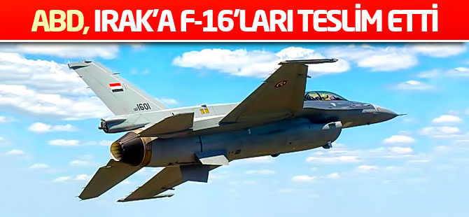 ABD, Irak’a F-16’ları teslim etti