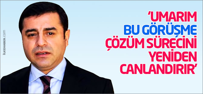 "Umarım bu görüşme çözüm sürecini yeniden canlandırır"