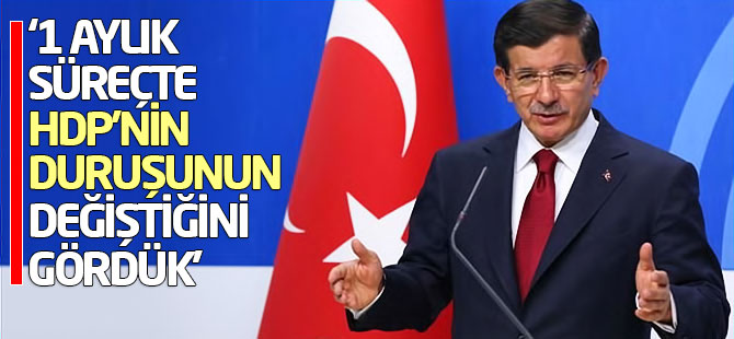 Davutoğlu: 1 aylık süreçte HDP’nin duruşunun değiştiğini gördük
