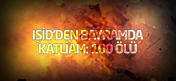 IŞİD'den bayramda katliam: 100 ölü