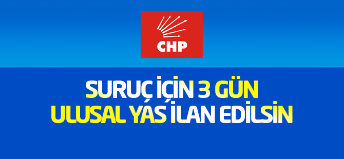 CHP: Suruç için 3 gün ulusal yas ilan edilsin