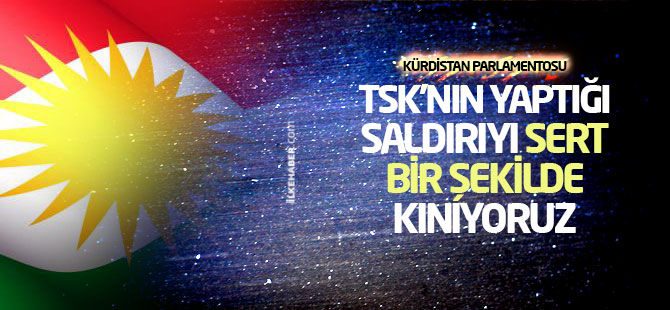 Kürdistan Parlamentosu: TSK'nın yaptığı saldırıyı sert bir şekilde kınıyoruz