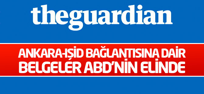 The Guardian: Ankara-IŞİD bağlantısına dair belgeler ABD’nin elinde