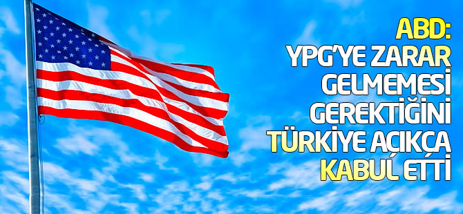 ABD: YPG'ye zarar gelmemesi gerektiğini Türkiye açıkça kabul etti