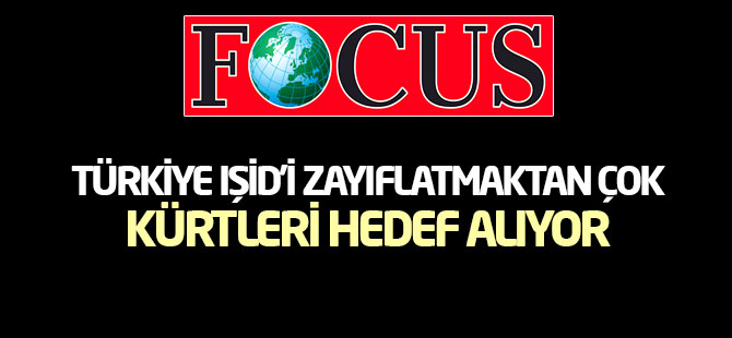 Focus: Türkiye IŞİD’i zayıflatmaktan çok Kürtleri hedef alıyor