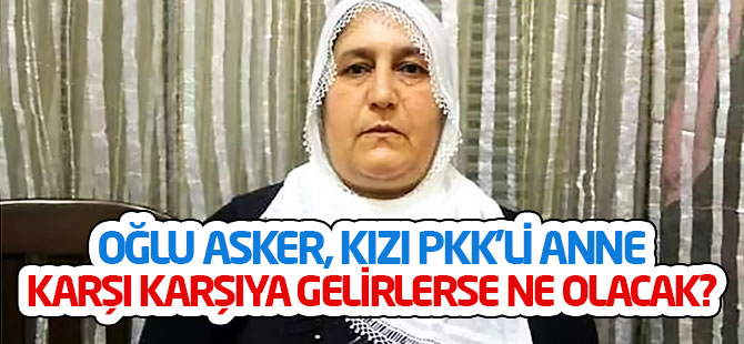 Oğlu asker, kızı PKK'li anne: Karşı karşıya gelirlerse ne olacak?