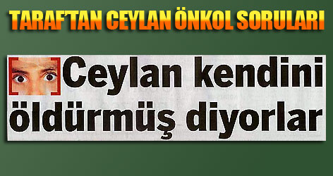 Taraf'tan Ceylan Önkol soruları