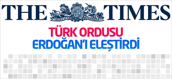 Times: Türk ordusu Erdoğan’ı eleştirdi