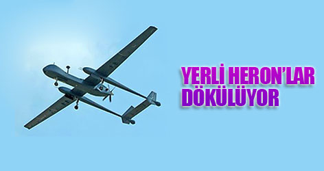 Yerli 'Heron'lar dökülüyor!