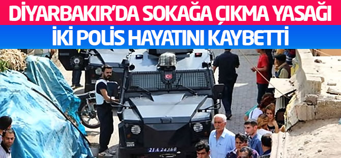 Diyarbakır’da sokağa çıkma yasağı: İki polis hayatını kaybetti