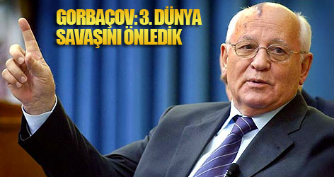 Gorbaçov: 3. dünya savaşını önledik