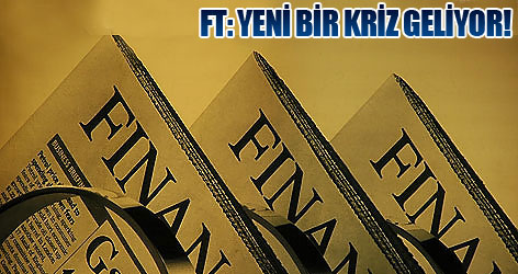 FT: Yeni bir kriz geliyor!