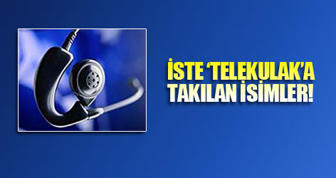İşte ‘telekulak’a takılan isimler