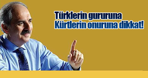 Türklerin gururuna, Kürtlerin onuruna dikkat!