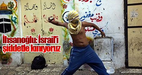 İhsanoğlu: İsrail'i şiddetle kınıyoruz