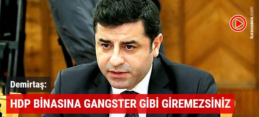 Demirtaş: HDP binasına gangster gibi giremezsiniz