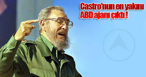 Castro'nun en yakını ABD ajanı çıktı