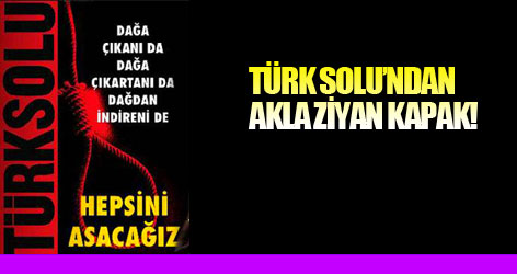 Türk Solu'ndan akla ziyan kapak!