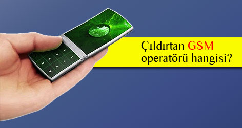 Çıldırtan GSM operatörü hangisi