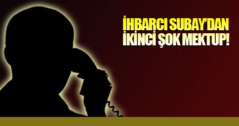 İhbarcı subaydan ikinci şok mektup!