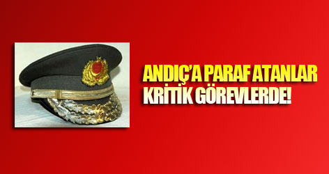 Andıç'a paraf atan komutanlar kritik görevlerde
