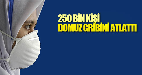 250 bin kişi domuz gribini atlattı!