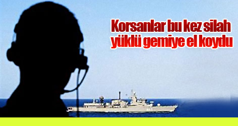 Korsanlar bu kez silah yüklü gemiye el koydu