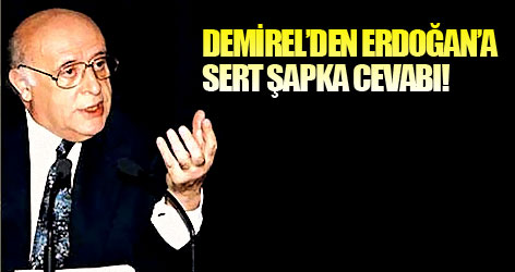 Demirel'den Erdoğan'a sert şapka cevabı
