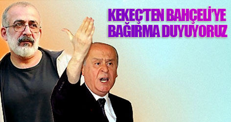 Kekeç Bahçeli'ye seslendi: 'Bağırma, Duyuyoruz!'