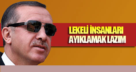 Erdoğan: Lekeli insanları ayıklamak lazım