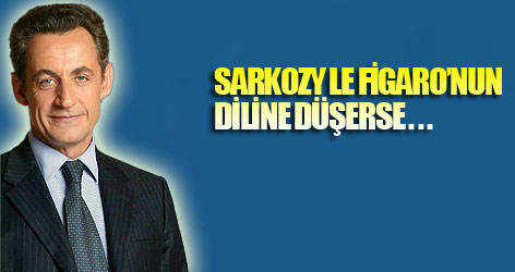 Sarkozy Le Figaro'nun diline düşerse...