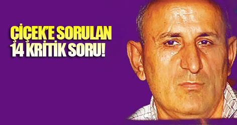 Albay Çiçek'e sorulan 14 kritik soru!