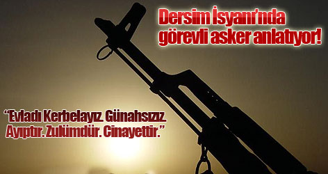 Dersim İsyanı’nda görevli asker anlatıyor!