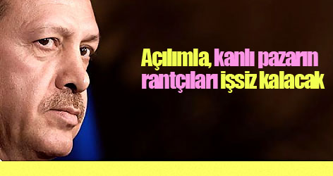 Açılımla, kanlı pazarın rantçıları işsiz kalacak