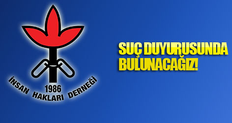 İHD: Suç duyurusunda bulunacağız