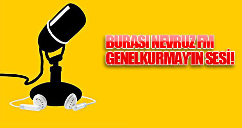 Burası Nevruz Fm Genelkurmay'ın sesi!