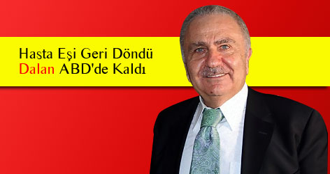 Hasta Eşi Geri Döndü Dalan ABD'de Kaldı