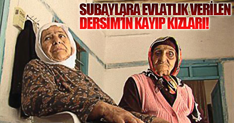 Subaylara evlatlık verilen Dersim'in kayıp kızları!