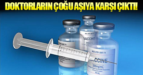 Doktorların çoğu aşıya karşı çıktı!