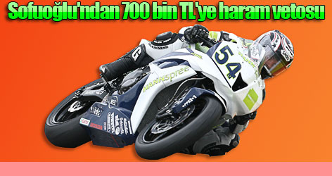 Sofuoğlu'ndan 700 bin TL'ye haram vetosu