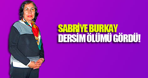 Sabriye Burkay: Dersim ölümü gördü