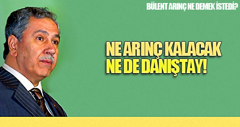 Ne Arınç kalacak ne de Danıştay!..
