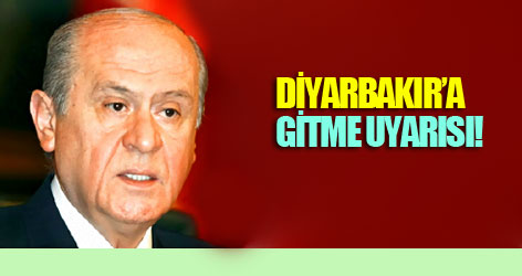 Bahçeli'ye Diyarbakır'a gitme uyarısı!