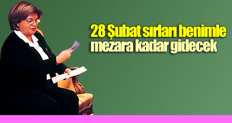 28 Şubat sırları benimle mezara gidecek!