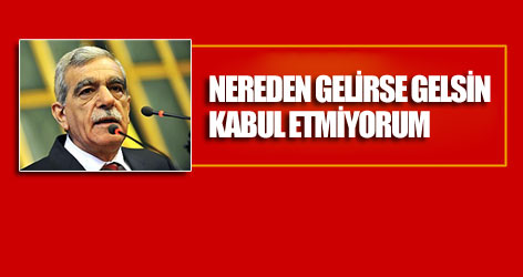 Türk: Nereden gelirse gelsin kabul etmiyorum