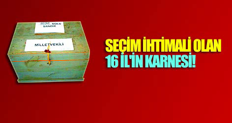 Ara seçim ihtimali olan 16 il'in karnesi!