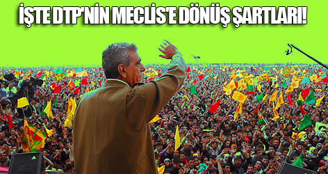 İşte DTP'nin Meclis'e dönüş şartları!