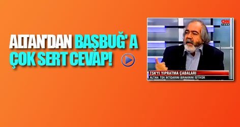 Altan'dan Başbuğ' a çok sert cevap! Video
