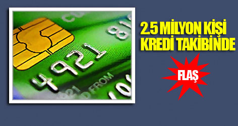 2.5 milyon kişi kredi borcundan takipte